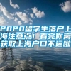 2020留学生落户上海注意点！看完你离获取上海户口不远啦