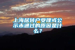 上海居转户受理或公示未通过的原因是什么？