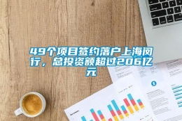 49个项目签约落户上海闵行，总投资额超过206亿元