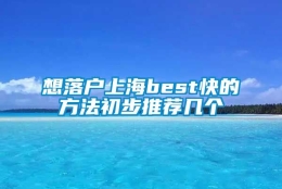 想落户上海best快的方法初步推荐几个