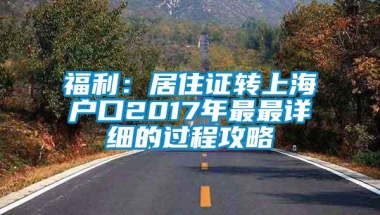 福利：居住证转上海户口2017年最最详细的过程攻略