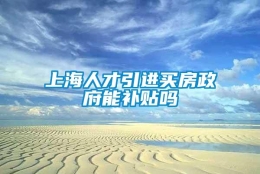 上海人才引进买房政府能补贴吗