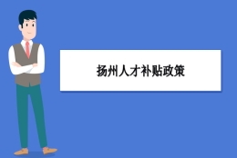 扬州人才补贴政策及申请流程领取方法