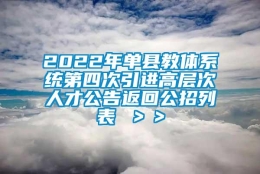 2022年单县教体系统第四次引进高层次人才公告返回公招列表 ＞＞