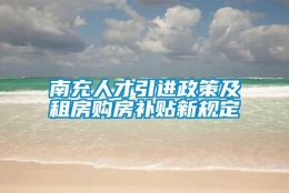 南充人才引进政策及租房购房补贴新规定