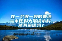 在一个很一般的普通一本医科大学读本科，能有前途吗？