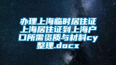 办理上海临时居住证上海居住证到上海户口所需资质与材料cy整理.docx