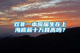 双非一本应届生在上海底薪十万算高吗？