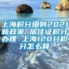 上海积分细则2021新政策 居住证积分办理 上海120分积分怎么算