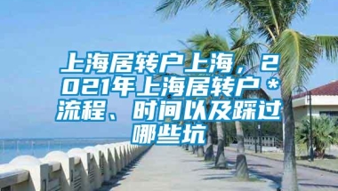 上海居转户上海，2021年上海居转户＊流程、时间以及踩过哪些坑