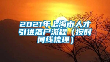 2021年上海市人才引进落户流程（按时间线梳理）