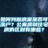 如何判断房屋是否可落户？公寓房和住宅房的区别有哪些？