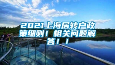 2021上海居转户政策细则！相关问题解答！！