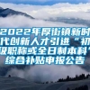 2022年厚街镇新时代创新人才引进“初级职称或全日制本科”综合补贴申报公告