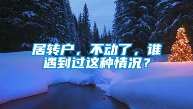 居转户，不动了，谁遇到过这种情况？