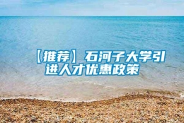 【推荐】石河子大学引进人才优惠政策