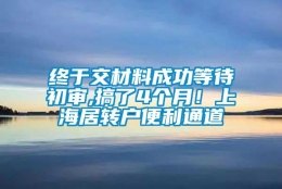 终于交材料成功等待初审,搞了4个月！上海居转户便利通道