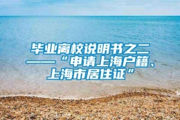 毕业离校说明书之二——“申请上海户籍、上海市居住证”