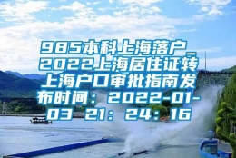 985本科上海落户_2022上海居住证转上海户口审批指南发布时间：2022-01-03 21：24：16