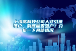 上海高科技公司人才引进落户，到底能否落户？分析一下具体情况