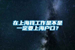 在上海找工作是不是一定要上海户口？