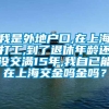 我是外地户口,在上海打工,到了退休年龄还没交满15年,我自已能在上海交金吗金吗？