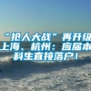 “抢人大战”再升级！上海、杭州：应届本科生直接落户！