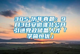 305-历年真题：9月3日安徽淮北公开引进党政储备人才「学简恒优」