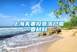 上海夫妻投靠落户需要材料