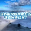 境外留学回内地怎么建立人事档案？