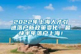 2022年上海人才引进落户新政策变化！最快半年落户上海！