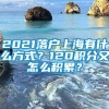 2021落户上海有什么方式？120积分又怎么积累？