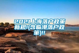 2021上海落户政策新规!(含临港落户政策)!!