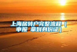 上海居转户完整流程（申报→拿到身份证）