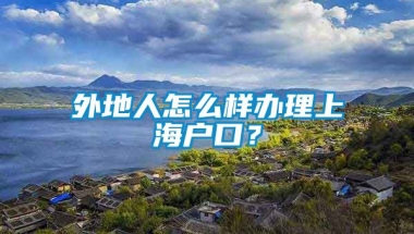 外地人怎么样办理上海户口？