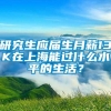 研究生应届生月薪13K在上海能过什么水平的生活？