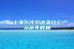 上海人才引进落户公示历年时间