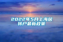 2022年5月上海居转户最新政策