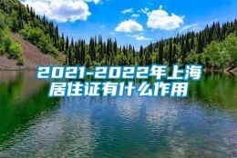 2021-2022年上海居住证有什么作用