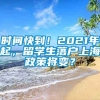 时间快到！2021年起，留学生落户上海政策将变？