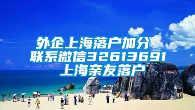 外企上海落户加分 联系微信32613691 上海亲友落户