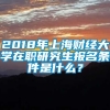 2018年上海财经大学在职研究生报名条件是什么？