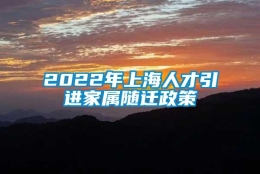 2022年上海人才引进家属随迁政策