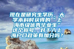 现在是研究生学历，大学本科时获得的“上海市级优秀毕业生”这个称号，对于入上海户口政策有加分吗？