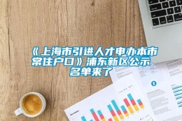 《上海市引进人才申办本市常住户口》浦东新区公示名单来了