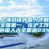 上海引进外国人才数全国第一，在沪工作外国人占全国逾23%