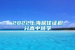 2022上海居住证积分高中转学