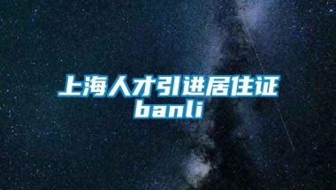 上海人才引进居住证banli