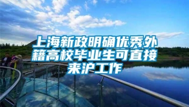 上海新政明确优秀外籍高校毕业生可直接来沪工作