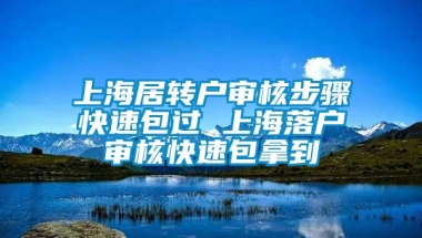 上海居转户审核步骤快速包过 上海落户审核快速包拿到